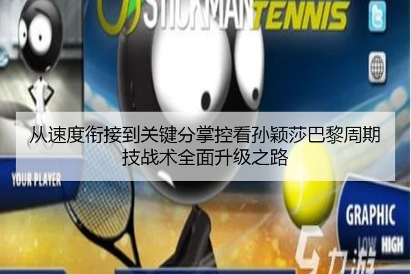 从速度衔接到关键分掌控看孙颖莎巴黎周期技战术全面升级之路